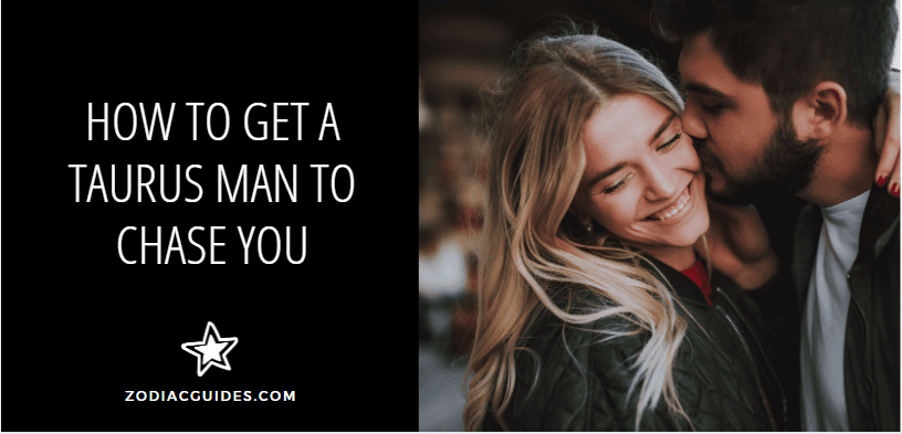 How to Get a Taurus Man to Chase You (6 Dos and 3 Don'ts)