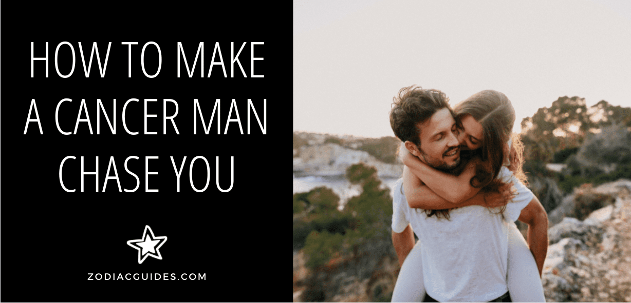 How to Make a Cancer Man Chase You (Top 8 Tips from a Cancer)