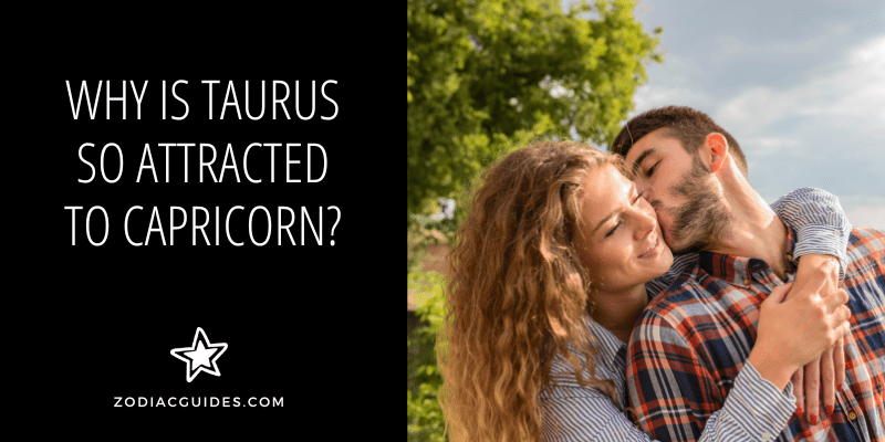 Why Is Taurus So Attracted to Capricorn? (9 Irresistible Reasons)